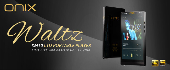 【ONIX】イギリス発祥ブランド「ONIX」初のオープンAndroid搭載モデル、ハイエンドオーディオプレーヤー「Waltz XM10 LTD」を3月28日（金）に発売。【発売記念キャンペーンも実施】