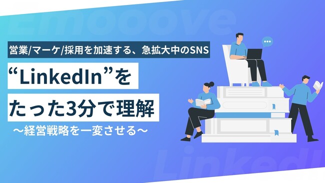 【営業/マーケ/採用を加速する、急拡大中のSNS】Emoooveが“LinkedIn”をたった3分で理解できる資料を公開