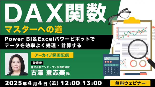 ”Excelのプロ”に学ぶ！Power BI＆Excelパワーピボットでデータを効率よく処理・計算するには？4/4（金）好評セミナー「DAX関数マスターへの道」のアーカイブ映像を無料配信