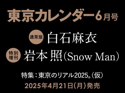 【速報】東カレ6月号は「東京のリアル」を特集！通常版は白石麻衣さん、特別増刊は岩本照さん（Snow Man）が表紙を飾る