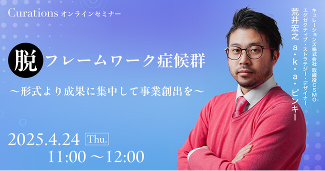 【4月24日(木)11:00～ 無料オンラインセミナー】脱・フレームワーク症候群～形式より成果に集中して事業創出を～