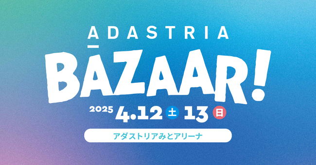 アダストリアから創業の地・水戸に感謝を込めて！「ADASTRIA BAZAAR！2025」を4月12日（土）13日（日）に開催