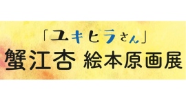 『「ユキヒラさん」蟹江杏 絵本原画展』スペース・ゼロ B1ギャラリーにて開催！