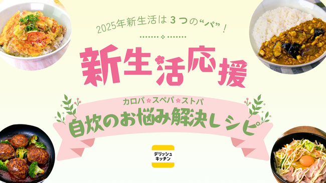 2025年新生活は「カロパ」「スペパ」「ストパ」を攻略すべし！ 『デリッシュキッチン』が自炊のお悩み解決レシピを公開！