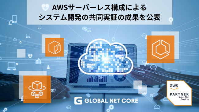 AWSサーバーレス構成によるシステム開発の共同実証の成果を公表｜コンテナ技術を活用しレガシーシステムのモダン化・安定稼働・機能改善を達成｜新潟のSIer グローバルネットコア