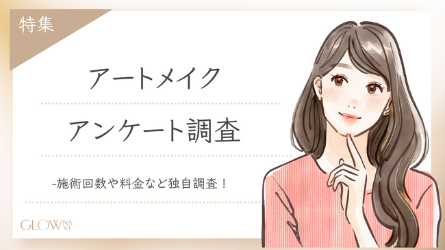 【グロウナビ】アートメイクのリアル!100名アンケートで分かった効果・料金・満足度の実態