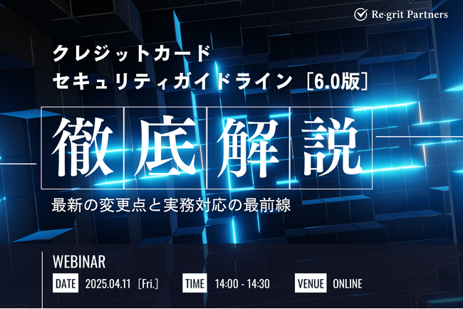 【セミナー開催】クレジットカード・セキュリティガイドライン[6.0版] 改訂ポイント徹底解説 ～最新の変更点と実務対応の最前線～