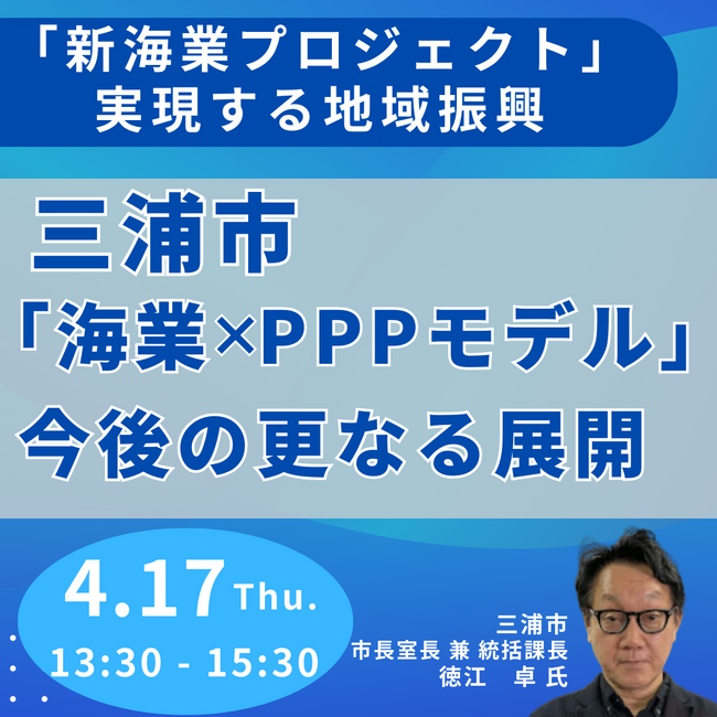 【JPIセミナー】”新海業プロジェクト”で実現する地域振興「三浦市”海業×PPPモデル”と今後の更なる展開について」4月17日(木)開催