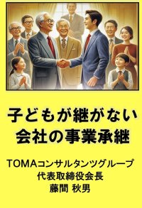 TOMAコンサルタンツグループ株式会社 代表取締役 会長 藤間 秋男、新刊『子どもが継がない会社の事業承継』をAmazon Kindleにて発売開始