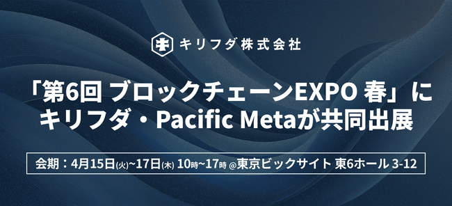 「第6回 ブロックチェーンEXPO 春」へWeb3特化型総合コンサルティングのキリフダとPacific Metaが共同で出展
