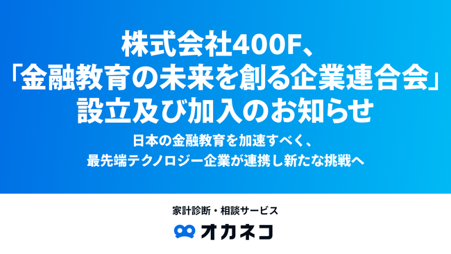 ＜『オカネコ』運営：400F＞国民の金融リテラシー向上を目指すスタートアップ11社が結集した「金融教育の未来を創る企業連合会」設立及び加入のお知らせ