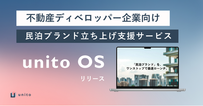 不動産ディベロッパー向けに、民泊事業の立ち上げ・ブランド組成を支援する新システム「unito OS」をリリース