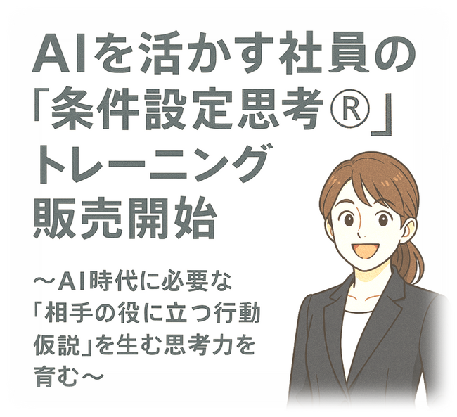 AIを活かす社員の ” 条件設定思考(R)” トレーニング 販売開始 組織行動科学(R)