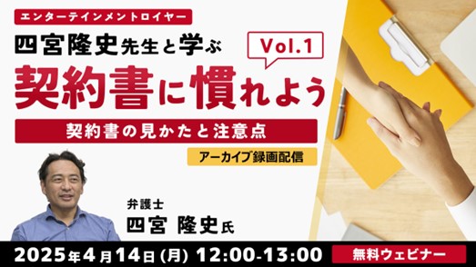 トラブル防止！エンタメ業界の契約書の見方と注意点を学ぼう!! 4/14（月）セミナー「契約書に慣れよう！ エンタテインメントロイヤー四宮隆史先生と学ぶVol.1」のアーカイブ映像を無料配信！
