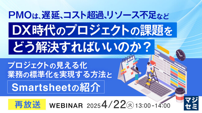 『【再放送】PMOは、遅延、コスト超過、リソース不足など、DX時代のプロジェクトの課題をどう解決すればいいのか？』というテーマのウェビナーを開催