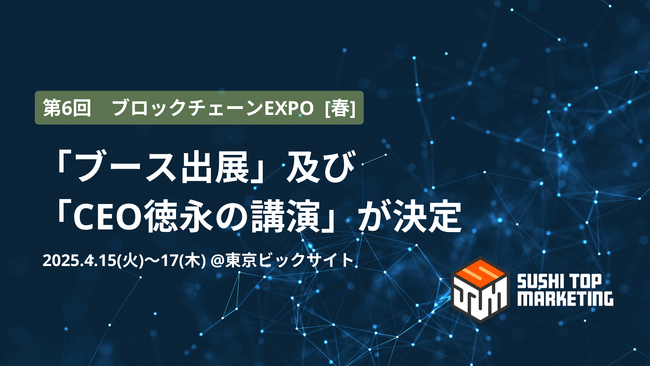 第6回 ブロックチェーン EXPO 春「ブース出展」及び「CEO徳永の講演」が決定