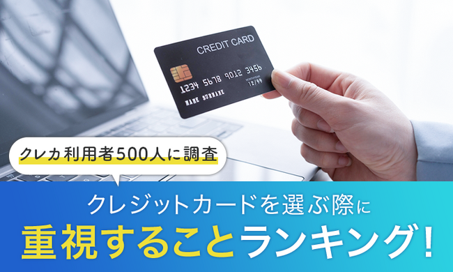【クレカ利用者500人に調査】クレジットカードを選ぶ際に重視することランキング！