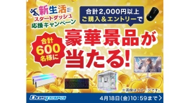 【ドスパラ】期間中の購入合計金額2,000円以上&エントリーで合計600名様に豪華景品が当たる『新生活スタートダッシュ応援キャンペーン』 開催 【ドスパラ】期間中の購入合計金額2,000円以上&エントリーで合計600名様に豪華景品が当たる『新生活スタートダッシュ応援キャンペーン』 開催