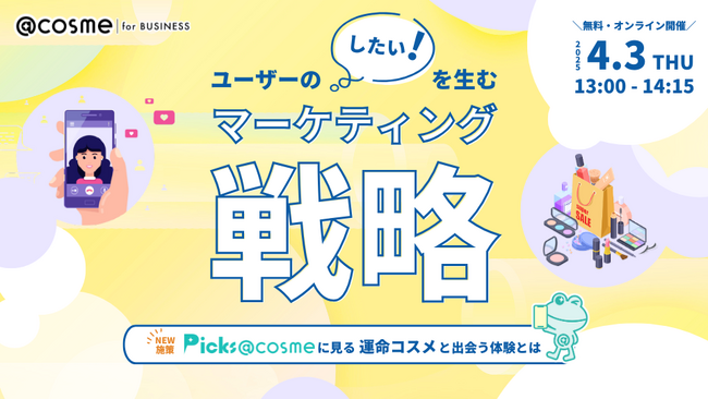 【4月3日(木)13:00】『新施策『Picks @cosme』に見るユーザーの「○○したい！」を生むマーケティング戦略』ウェビナー申込受付中