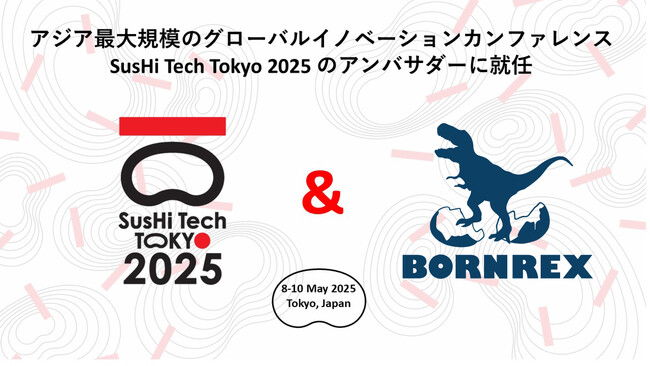 アジア最大規模・グローバルイノベーションカンファレンス、【Sushi Tech Tokyo 2025】のアドバイザーにボーンレックスが就任決定！