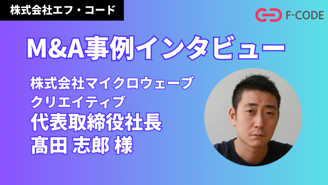 株式会社エフ・コード、M&Aの取り組みに関する株式会社マイクロウェーブクリエイティブのインタビュー掲載
