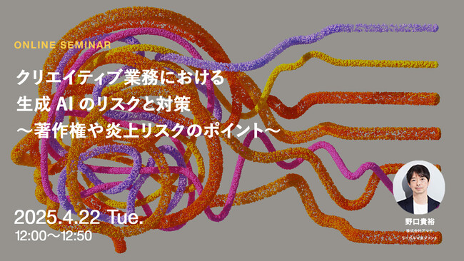 2025年4月22日（火）クリエイティブ業務における生成AIのリスクと対策　～著作権や炎上リスクのポイント～
