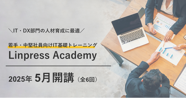 【IT・DX部門の人材育成に最適】5月開講 若手・中堅社員向けIT基礎トレーニング「Linpress Academy」のご案内