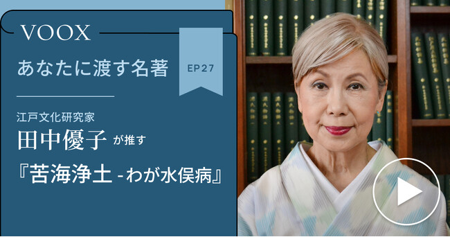 江戸文化研究家・田中優子さん『あなたに渡す名著『苦海浄土―わが水俣病』』音声教養メディアVOOXにて、配信開始!