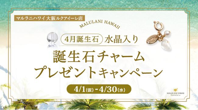 4月限定！「誕生石ノベルティチャームプレゼントキャンペーン」、ハワイ発「マルラニハワイ ルクアイーレ店」にて開催！