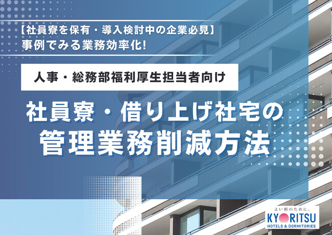 【もう、煩雑な管理業務に悩まない】人事・総務担当者のための、社員寮・借り上げ社宅管理業務を劇的に効率化するノウハウを無料公開