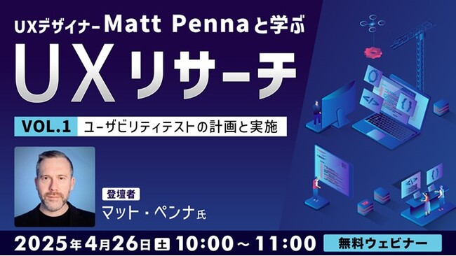 世界的なUXデザイナーに教わる！改善点を洗い出せるユーザビリティテストを計画するには？4/26（土）無料セミナー「UXデザイナーMatt Pennaと学ぶ『UXリサーチ』Vol.1」開催