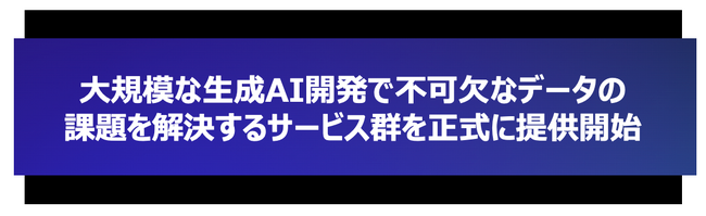 大規模な生成AI開発で不可欠なデータの課題を解決するサービス群を正式に提供開始