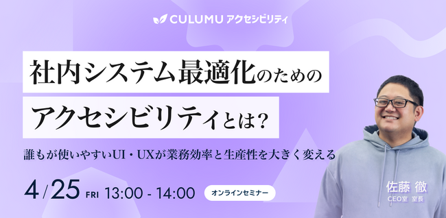 【4/25 セミナー開催】“誰もが使いやすい社内システムへ”アクセシビリティとUI・UX設計が与える業務効率の影響とは？