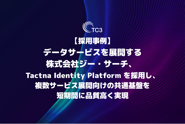 【Tactna Identity Platform採用事例】データサービスを展開する株式会社ジー・サーチに 採用され、複数サービス展開向けの共通基盤を短期間に品質高く実現