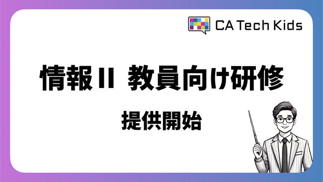 CA Tech Kids、高等学校情報科「情報II」の教員向け研修の提供を開始