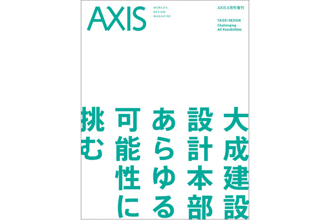 【デザイン誌「AXIS」4月号増刊】「大成建設 設計本部　あらゆる可能性に挑む」発売！
