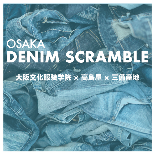 【大阪文化服装学院】高島屋大阪店のサステナブルイベント「DENIM SCRAMBLE」に参画。学生たちがデザインしたデニムジャケット＆パンツを三備産地のクラフトマンが製品化！