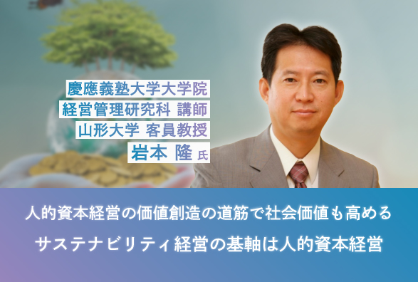 人的資本経営の第一人者 慶應義塾大学大学院 岩本隆氏が語る「人的資本経営の価値創造の道筋で社会価値も高める　サステナビリティ経営の基軸は人的資本経営」