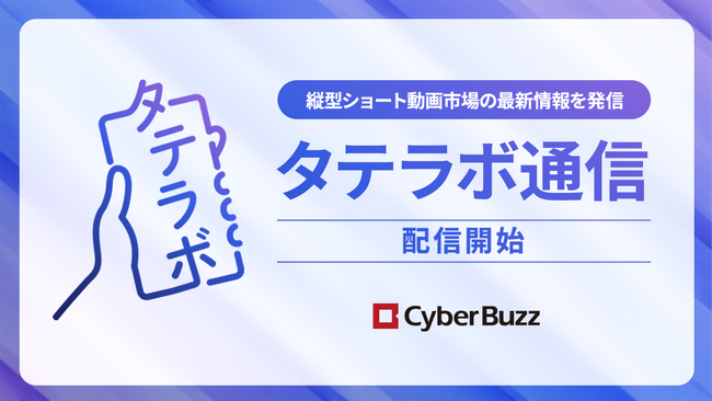 サイバー・バズの縦型ショート動画に特化した精鋭組織「タテラボ」、縦型市場の最新情報を発信する「タテラボ通信」を開始。