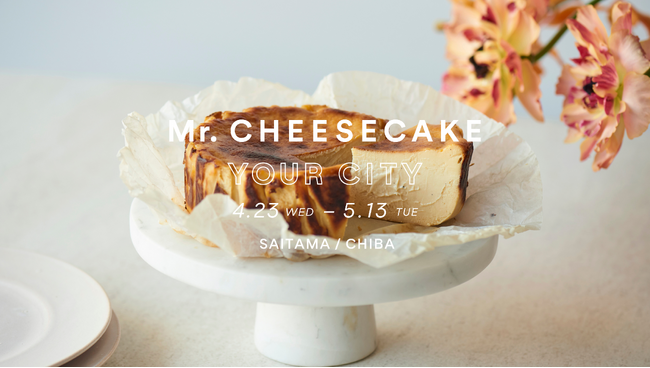 【Mr. CHEESECAKE YOUR CITY】人生最高のチーズケーキのポップアップストアが埼玉・千葉に登場！母の日限定フレーバーのアソートセットや限定ボックスにお包みしたバスクチーズケーキを販売
