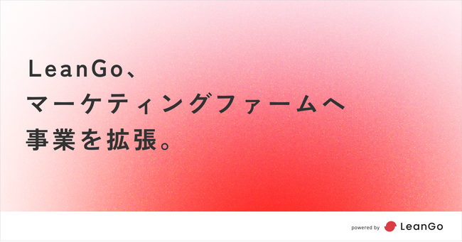 LeanGo、マーケティングファームへ事業を拡張。| 光速PDCAのマーケティングファームならLeanGo
