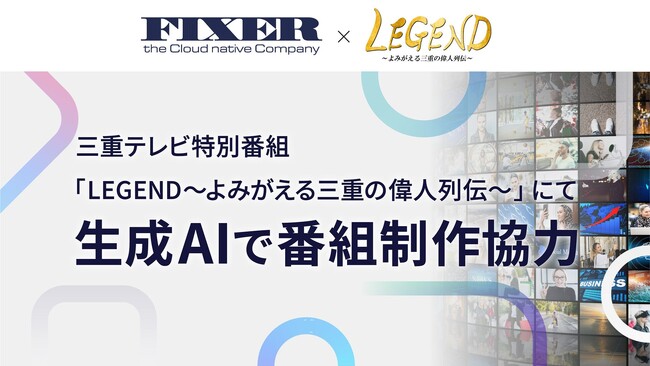 FIXER、三重テレビ特別番組「LEGEND～よみがえる三重の偉人列伝～」に生成AIで番組制作協力