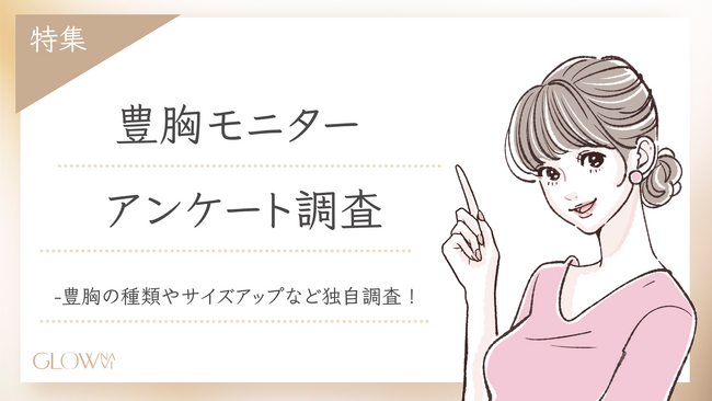 【グロウナビ】「豊胸モニター」に関するアンケート調査を実施｜脂肪注入・シリコンバッグなど施術法別の傾向や満足度も明らかに～実際にモニター制度を利用した100名の声を調査～