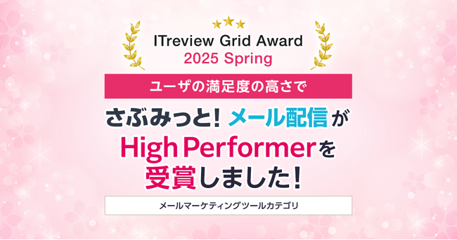 「ITreview Grid Award 2025 Spring」でメール配信ツール「さぶみっと！メール配信」がHigh Performerを受賞！