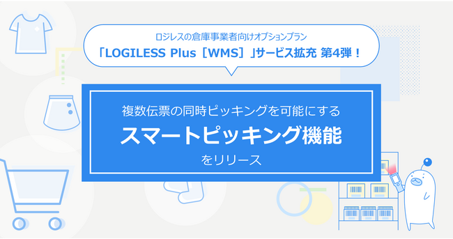 ロジレスの倉庫事業者向けオプションプラン「LOGILESS Plus［WMS］」サービス拡充第4弾！複数伝票の同時ピッキングを可能にする「スマートピッキング」機能をリリース