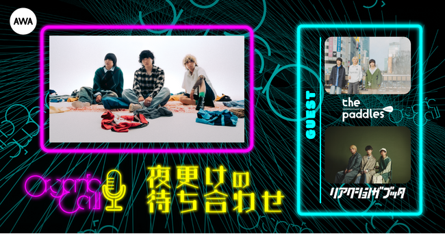 「リアクション ザ ブッタ」と「the paddles」が生登場！Organic CallによるAWA公式番組『夜更けの待ち合わせ』第2回開催