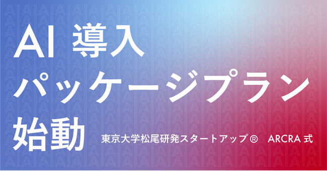 東京大学松尾研発スタートアップ(R)︎ 株式会社ARCRA「AI導入パッケージプラン」をリリース