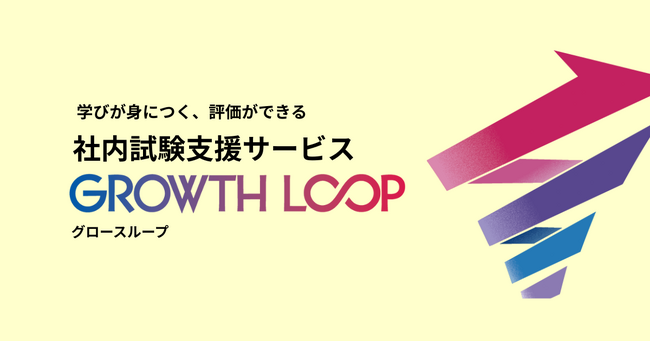 【人事・事業部の負担を大幅削減！】社員の成長を促進する“社内試験支援サービス「GROWTH LOOP」”を提供開始