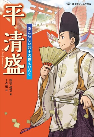 詳しく、だけど読みやすく。ノンフィクションでおなじみの著者が描く人物伝シリーズ文研出版より『平清盛　あたらしい武士の世をひらく』を発売！