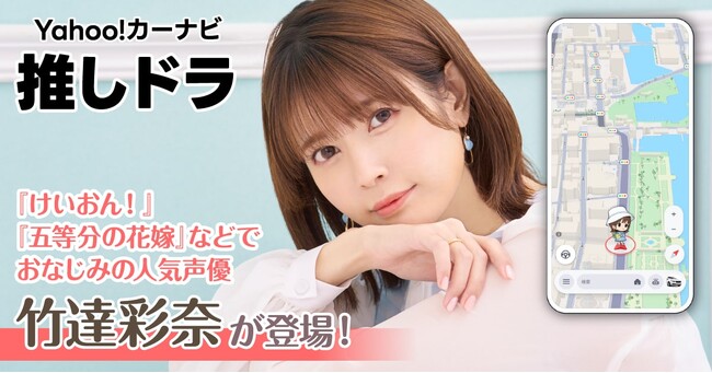 【Yahoo!カーナビ】「推しドラ」機能に竹達彩奈さんが登場オリジナル音声案内でドライブ体験をさらに楽しく